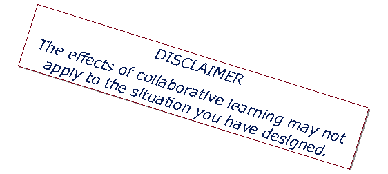 Zone de Texte: DISCLAIMER The effects of collaborative learning may not apply to the situation you have designed.